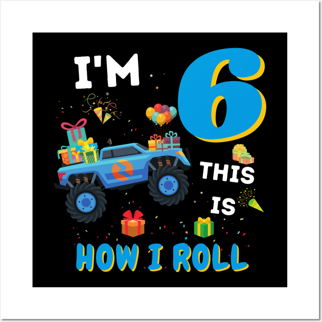 I'm 6 This Is How I Roll, 6 Year Old Boy Or Girl Monster Truck Gift Wall Art by JustBeSatisfied